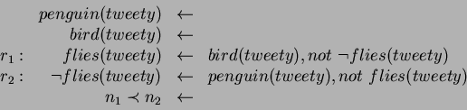 \begin{displaymath}
\begin{array}{lrcl}
&penguin(tweety) &\leftarrow&
\\
&bi...
...not flies(tweety)
\\
&n_1\prec n_2 &\leftarrow&
\end{array}\end{displaymath}